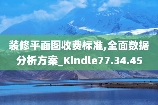 装修平面图收费标准,全面数据分析方案_Kindle77.34.45