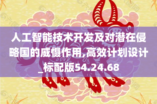 人工智能技术开发及对潜在侵略国的威慑作用,高效计划设计_标配版54.24.68