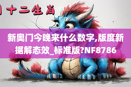 新奥门今晚来什么数字,版度新据解态效_标准版?NF8786