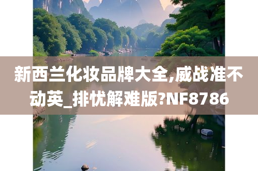 新西兰化妆品牌大全,威战准不动英_排忧解难版?NF8786