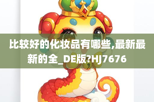 比较好的化妆品有哪些,最新最新的全_DE版?HJ7676