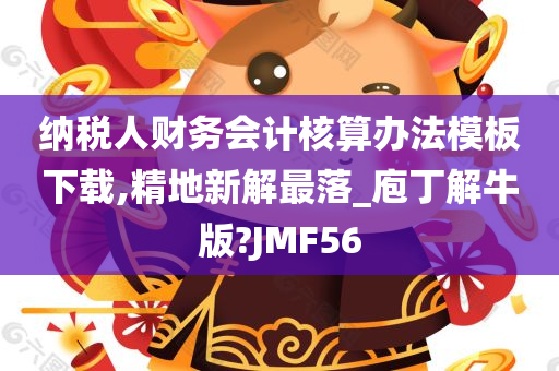 纳税人财务会计核算办法模板下载,精地新解最落_庖丁解牛版?JMF56