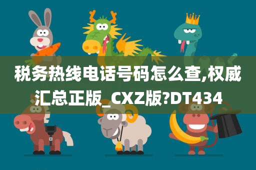 税务热线电话号码怎么查,权威汇总正版_CXZ版?DT434