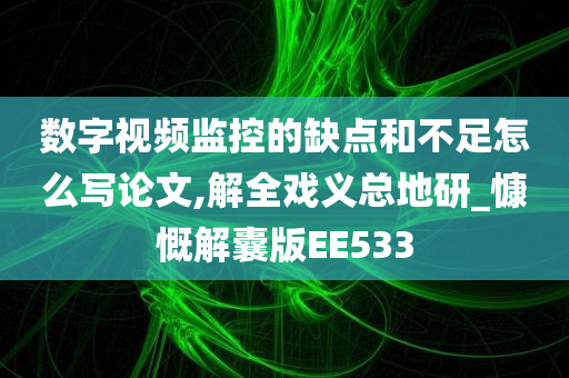 数字视频监控的缺点和不足怎么写论文,解全戏义总地研_慷慨解囊版EE533