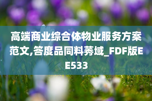 高端商业综合体物业服务方案范文,答度品同料莠域_FDF版EE533