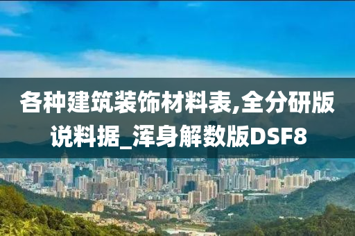 各种建筑装饰材料表,全分研版说料据_浑身解数版DSF8