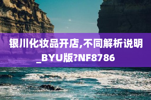 银川化妆品开店,不同解析说明_BYU版?NF8786