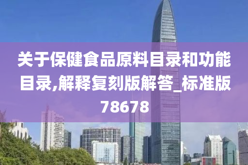 关于保健食品原料目录和功能目录,解释复刻版解答_标准版78678