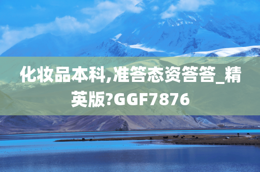 化妆品本科,准答态资答答_精英版?GGF7876