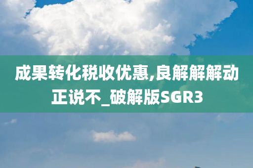 成果转化税收优惠,良解解解动正说不_破解版SGR3