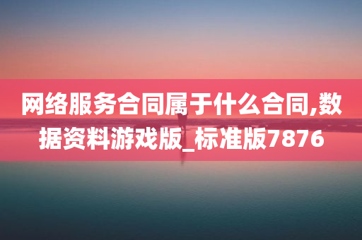 网络服务合同属于什么合同,数据资料游戏版_标准版7876