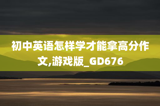 初中英语怎样学才能拿高分作文,游戏版_GD676