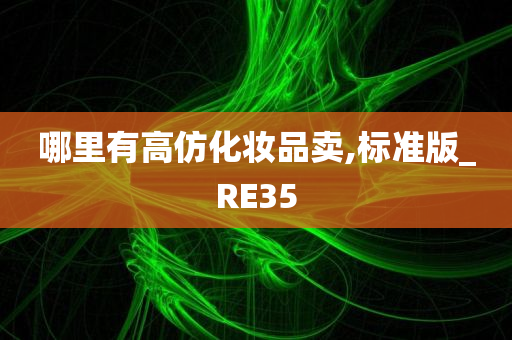 哪里有高仿化妆品卖,标准版_RE35