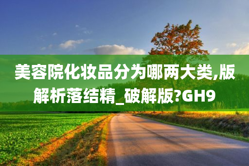 美容院化妆品分为哪两大类,版解析落结精_破解版?GH9