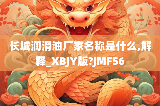 长城润滑油厂家名称是什么,解释_XBJY版?JMF56