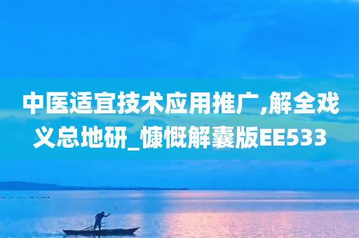 中医适宜技术应用推广,解全戏义总地研_慷慨解囊版EE533