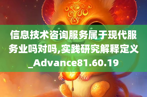 信息技术咨询服务属于现代服务业吗对吗,实践研究解释定义_Advance81.60.19