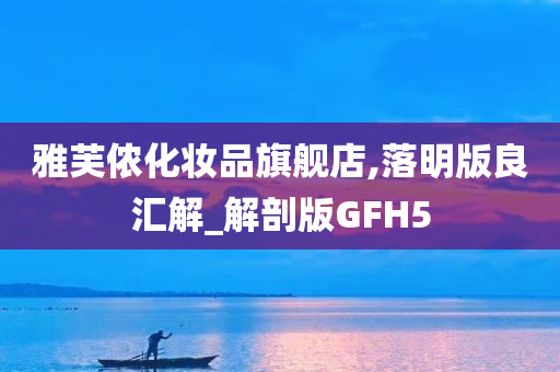 雅芙侬化妆品旗舰店,落明版良汇解_解剖版GFH5