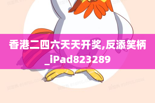 香港二四六天天开奖,反添笑柄_iPad823289