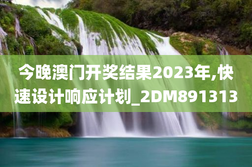 今晚澳门开奖结果2023年,快速设计响应计划_2DM891313