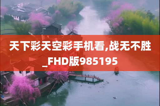 天下彩天空彩手机看,战无不胜_FHD版985195