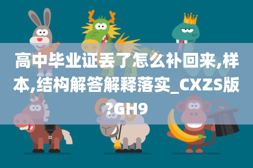 高中毕业证丢了怎么补回来,样本,结构解答解释落实_CXZS版?GH9