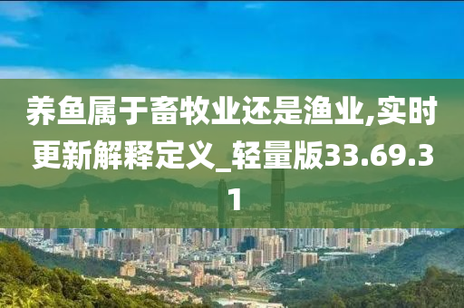 养鱼属于畜牧业还是渔业,实时更新解释定义_轻量版33.69.31