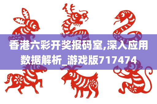 香港六彩开奖报码室,深入应用数据解析_游戏版717474