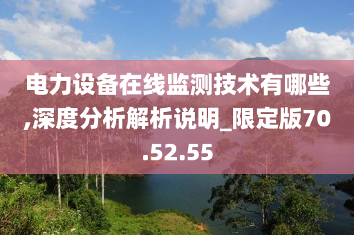 电力设备在线监测技术有哪些,深度分析解析说明_限定版70.52.55