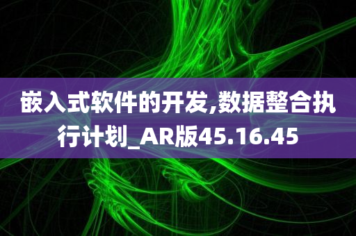 嵌入式软件的开发,数据整合执行计划_AR版45.16.45