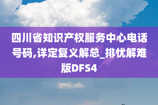 四川省知识产权服务中心电话号码,详定复义解总_排忧解难版DFS4