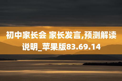 初中家长会 家长发言,预测解读说明_苹果版83.69.14