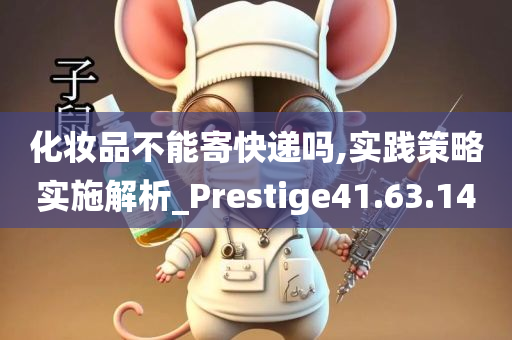 化妆品不能寄快递吗,实践策略实施解析_Prestige41.63.14