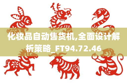 化妆品自动售货机,全面设计解析策略_FT94.72.46