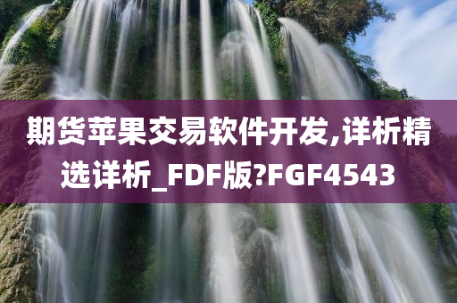 期货苹果交易软件开发,详析精选详析_FDF版?FGF4543