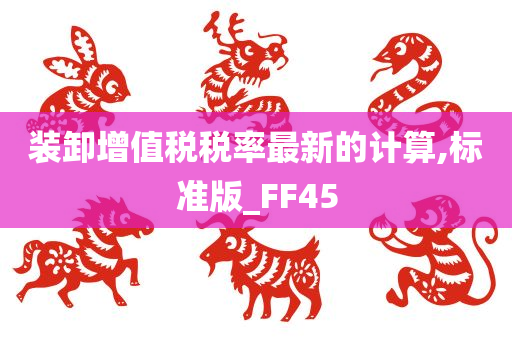 装卸增值税税率最新的计算,标准版_FF45