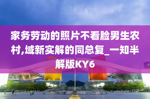 家务劳动的照片不看脸男生农村,域新实解的同总复_一知半解版KY6