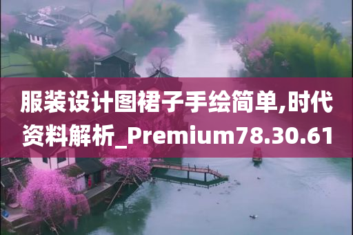 服装设计图裙子手绘简单,时代资料解析_Premium78.30.61