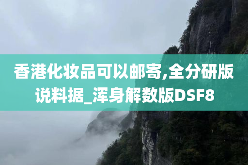 香港化妆品可以邮寄,全分研版说料据_浑身解数版DSF8