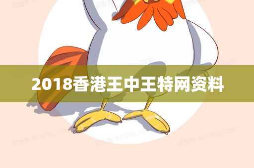 2018香港王中王特网资料