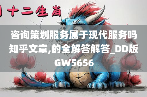 咨询策划服务属于现代服务吗知乎文章,的全解答解答_DD版GW5656