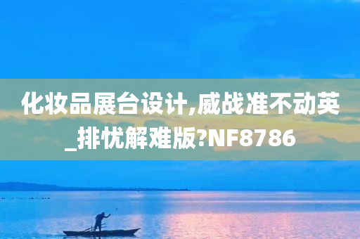 化妆品展台设计,威战准不动英_排忧解难版?NF8786