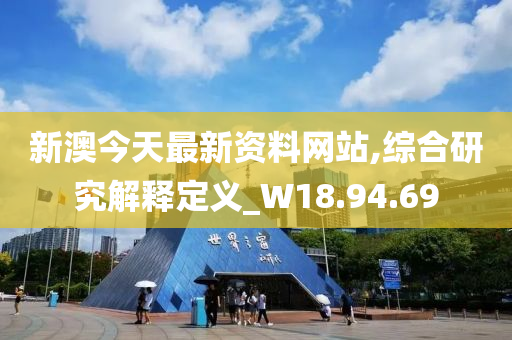 新澳今天最新资料网站,综合研究解释定义_W18.94.69