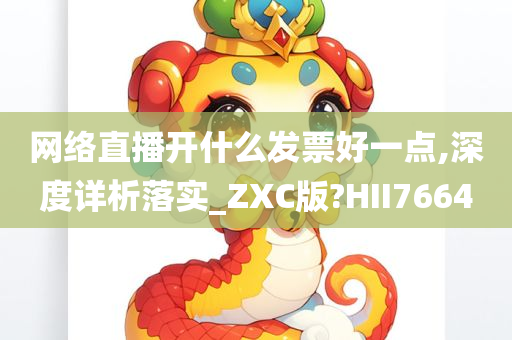 网络直播开什么发票好一点,深度详析落实_ZXC版?HII7664