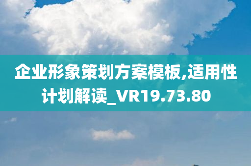 企业形象策划方案模板,适用性计划解读_VR19.73.80