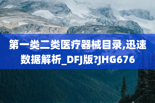 第一类二类医疗器械目录,迅速数据解析_DFJ版?JHG676