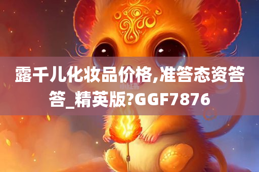 露千儿化妆品价格,准答态资答答_精英版?GGF7876