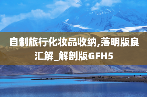 自制旅行化妆品收纳,落明版良汇解_解剖版GFH5