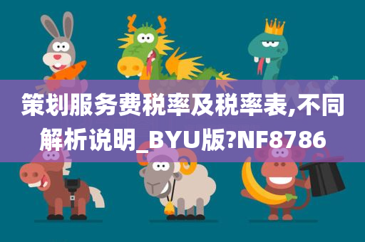 策划服务费税率及税率表,不同解析说明_BYU版?NF8786