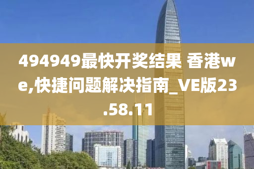 494949最快开奖结果 香港we,快捷问题解决指南_VE版23.58.11